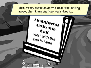 But…to my surprise as the Boss was driving
away, she threw another matchbook….
 