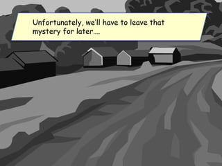 Unfortunately, we’ll have to leave that
mystery for later….
 