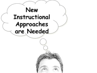 New
Instructional
Approaches
are Needed
 