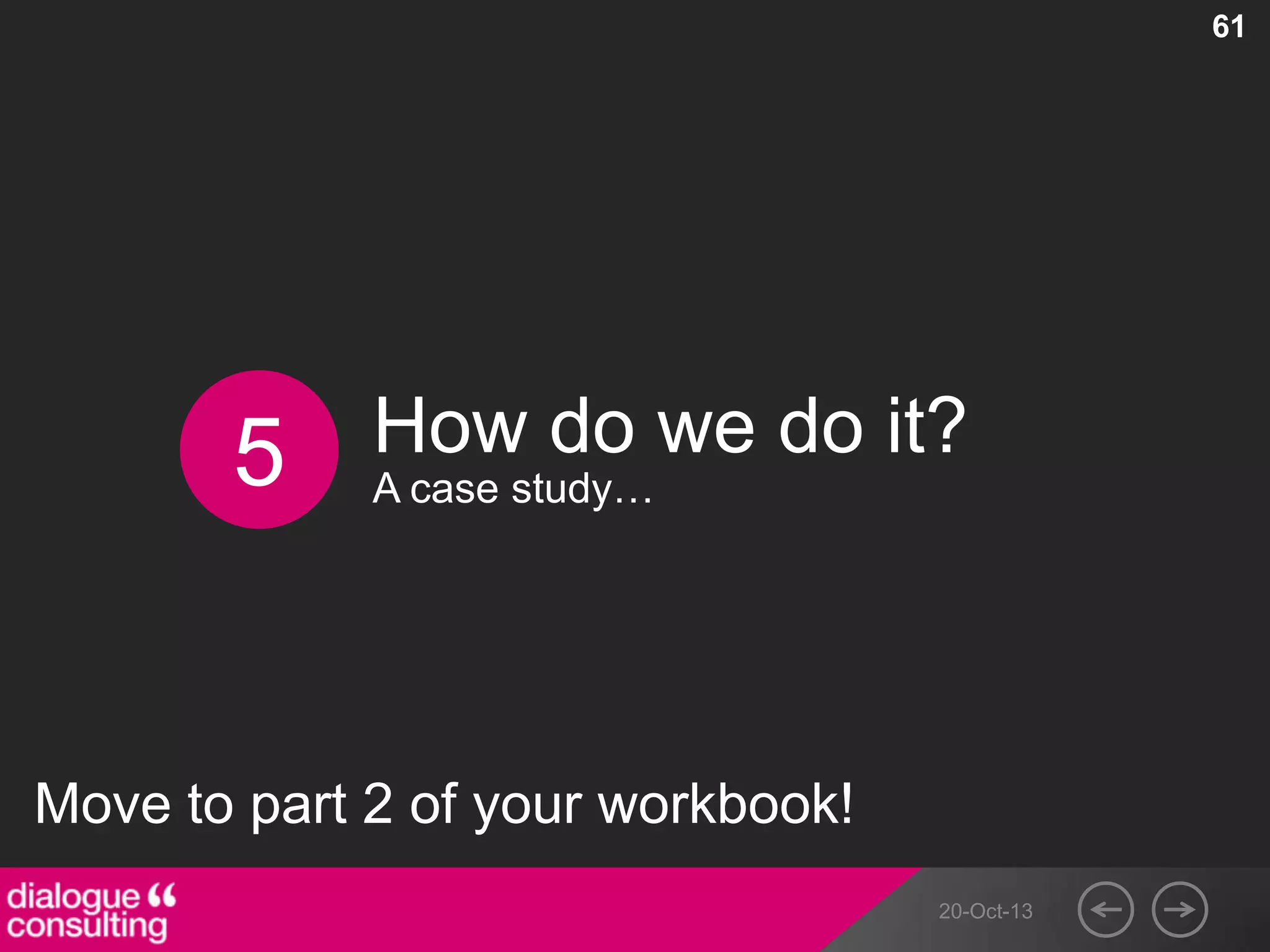 61

5

How do we do it?
A case study…

Move to part 2 of your workbook!
20-Oct-13

 