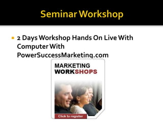 2 Days Workshop Hands On Live With

    Computer With
    PowerSuccessMarketing.com
 