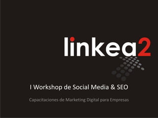 I Workshop de Social Media & SEO
Capacitaciones de Marketing Digital para Empresas
 