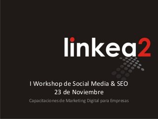 I Workshop de Social Media & SEO
23 de Noviembre
Capacitaciones de Marketing Digital para Empresas

 