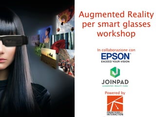Augmented Reality
per smart glasses
workshop
In collaborazione con
Powered by
 