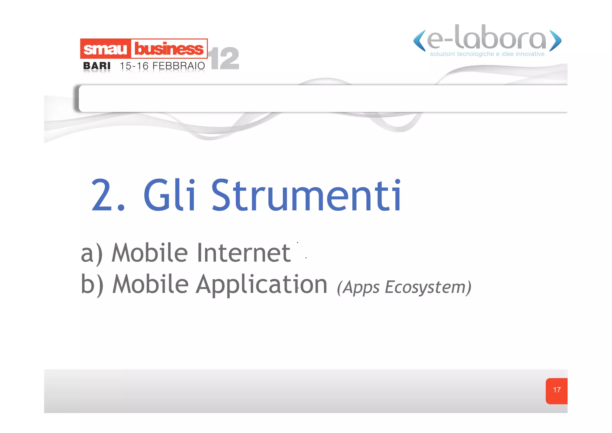 2. Gli Strumenti
a) Mobile Internet
b) Mobile Application   (Apps Ecosystem)




                                           17
 