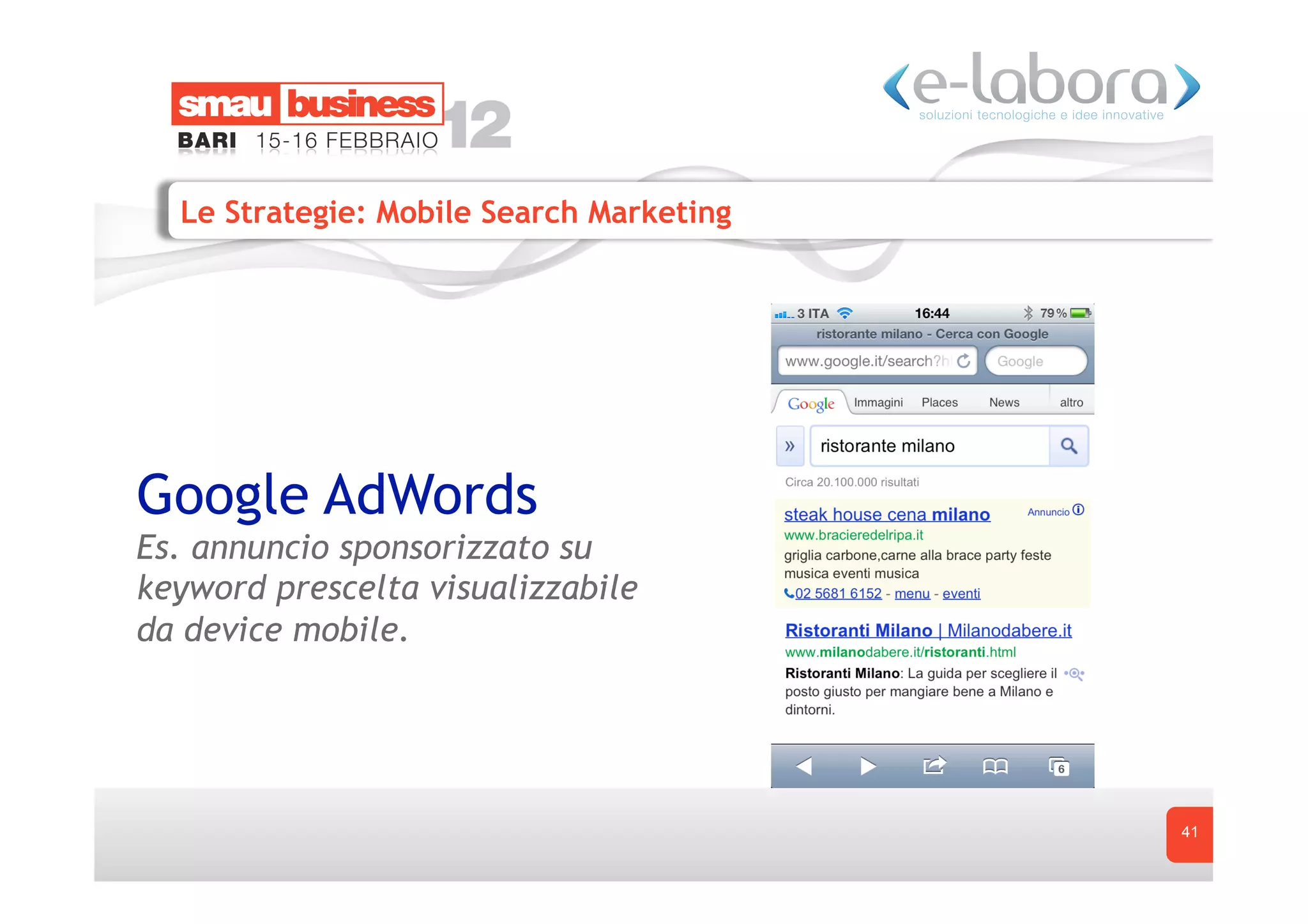 Le Strategie: Mobile Search Marketing




Google AdWords
Es. annuncio sponsorizzato su
keyword prescelta visualizzabile
da device mobile.




                                          41
 
