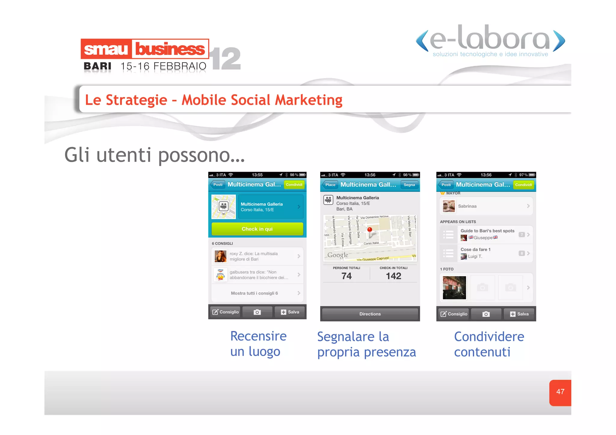 Le Strategie – Mobile Social Marketing


Gli utenti possono…




                       Recensire    Segnalare la       Condividere
                       un luogo     propria presenza   contenuti

                                                                     47
 