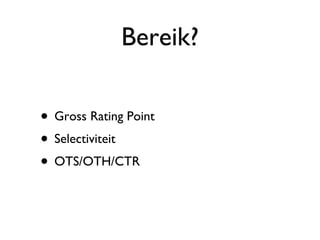 Bereik? Gross Rating Point Selectiviteit OTS/OTH/CTR 