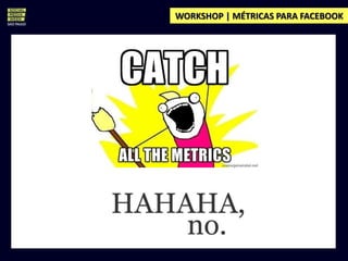 WORKSHOP | MÉTRICAS PARA FACEBOOK
 