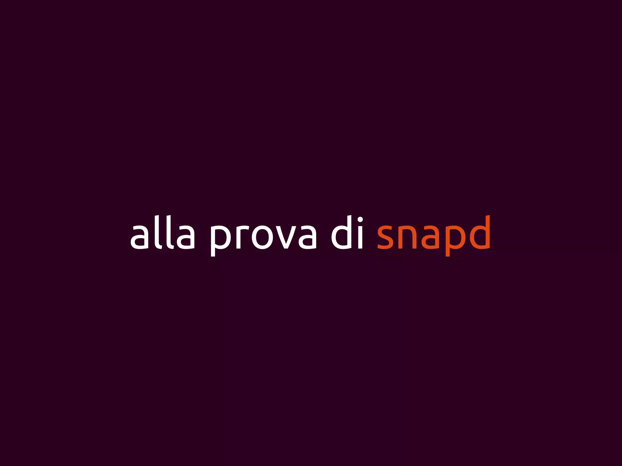 alla prova di snapd
 