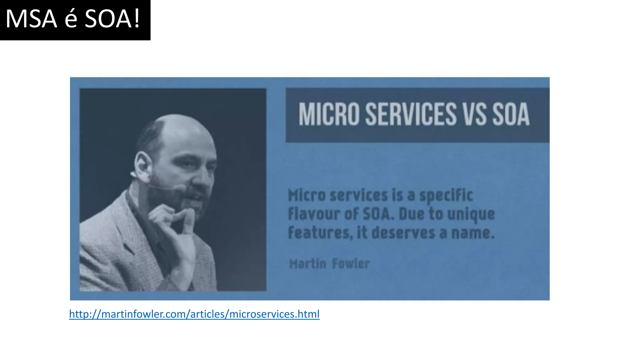 MSA é SOA! http://martinfowler.com/articles/microservices.html 