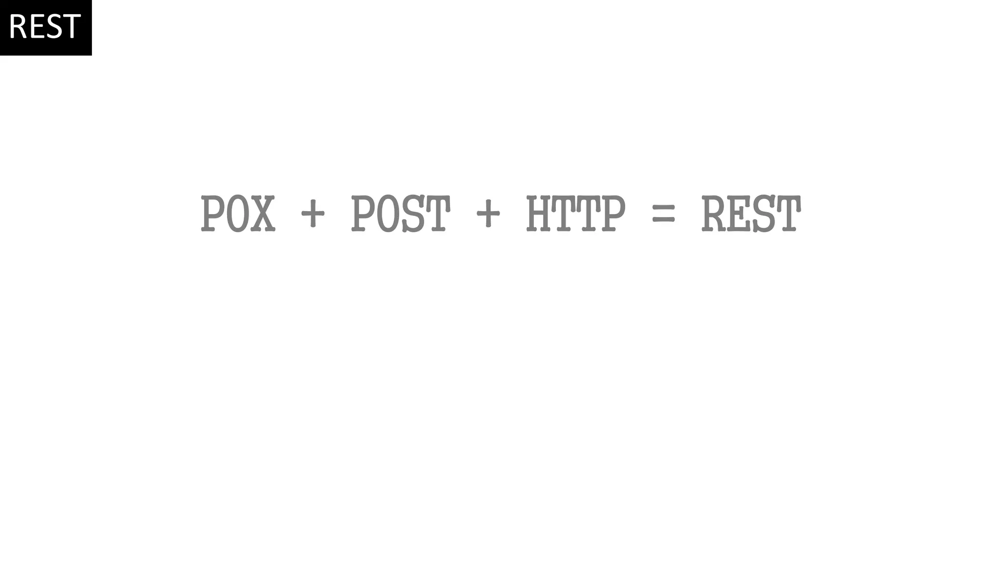 POX + POST + HTTP = REST REST 