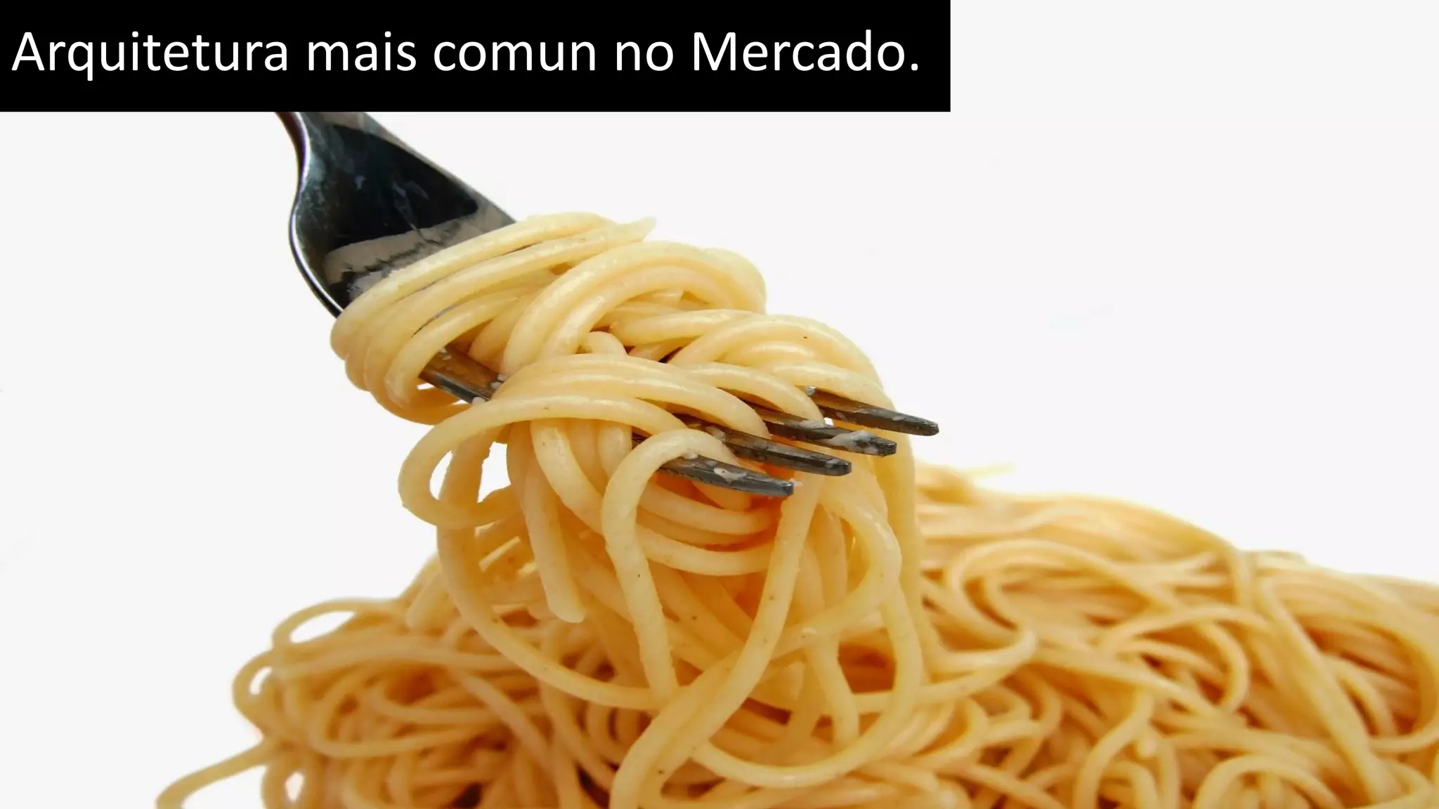 Arquitetura mais comun no Mercado. 