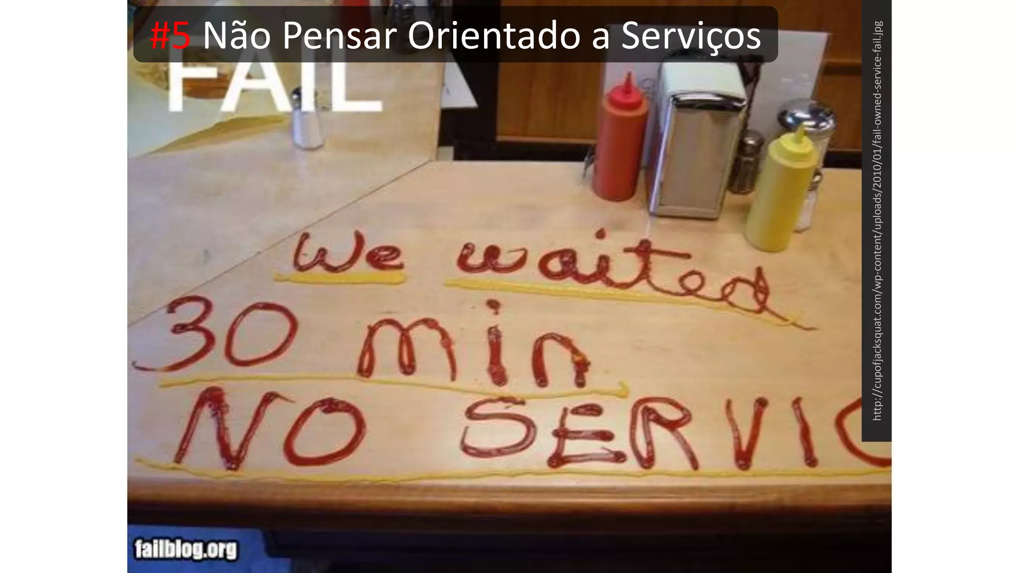 #5 Não Pensar Orientado a Serviços http://cupofjacksquat.com/wp-content/uploads/2010/01/fail-owned-service-fail.jpg 