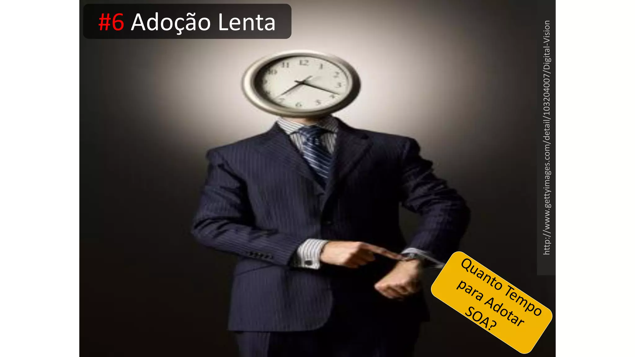http://www.gettyimages.com/detail/103204007/Digital-Vision #6 Adoção Lenta 
