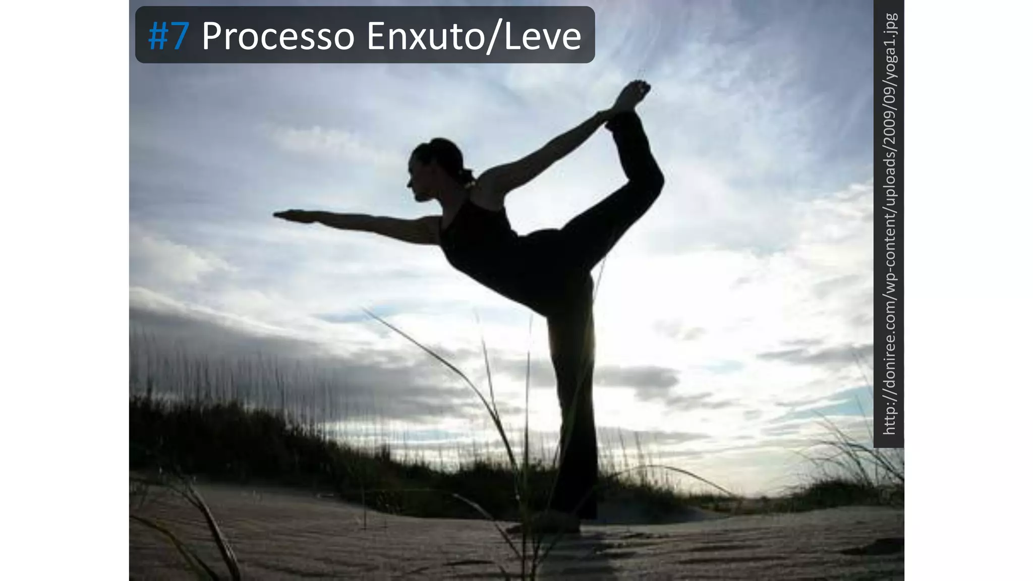 http://doniree.com/wp-content/uploads/2009/09/yoga1.jpg #7 Processo Enxuto/Leve 