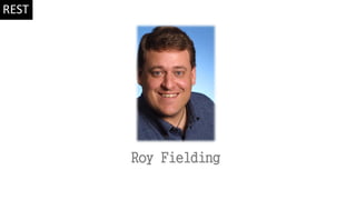 Roy Fielding
REST
 