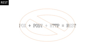 POX + POST + HTTP = REST
REST
 
