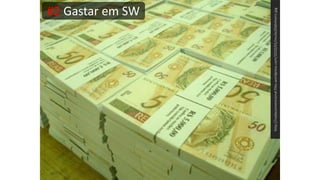 #2 Gastar em SW
http://nadaconvencional.files.wordpress.com/2010/01/muito20dinheiro.jpg
 