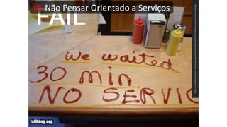 #5 Não Pensar Orientado a Serviços
http://cupofjacksquat.com/wp-content/uploads/2010/01/fail-owned-service-fail.jpg
 