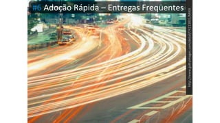 #6 Adoção Rápida – Entregas Freqüentes
http://www.gettyimages.com/detail/74211831/MIXA
 