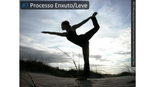 http://doniree.com/wp-content/uploads/2009/09/yoga1.jpg
#7 Processo Enxuto/Leve
 