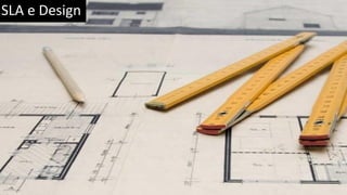 SLA e Design
 