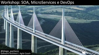 Workshop: SOA, MicroServices e DevOps
@diego_pacheco
Software Architect | Agile Coach
 