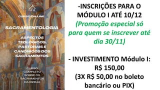 -INSCRIÇÕES PARA O
MÓDULO I ATÉ 10/12
(Promoção especial só
para quem se inscrever até
dia 30/11)
- INVESTIMENTO Módulo I:
R$ 150,00
(3X R$ 50,00 no boleto
bancário ou PIX)
 