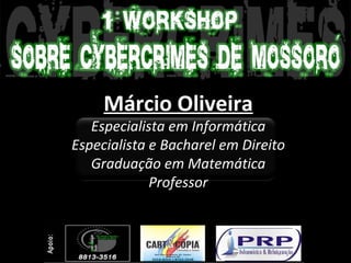 Márcio Oliveira Especialista em Informática Especialista e Bacharel em Direito Graduação em Matemática Professor 