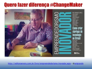 Quero fazer diferença #ChangeMaker
http://editoraevora.com.br/livro/empreendedorismo-inovador.aspx - @neigrando
 