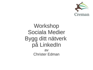 Workshop
 Sociala Medier
Bygg ditt nätverk
  på LinkedIn
          av
   Christer Edman
 