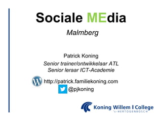 Sociale MEdia
          Malmberg


          Patrick Koning
 Senior trainer/ontwikkelaar ATL
  Senior leraar ICT-Academie

 http://patrick.familiekoning.com
             @pjkoning
 