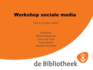 Workshop sociale media Wat is sociale media? Docenten: Albert Gelderman Hans van Hest Koos Bronts Daphne de Bruijn 