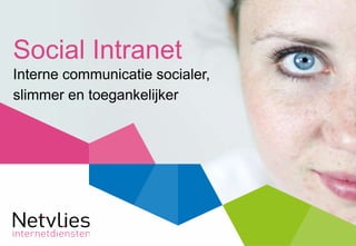 Social Intranet
Interne communicatie socialer,
slimmer en toegankelijker
 