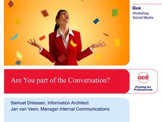 Are You part of the Conversation? Samuel Driessen, Information Architect Jan van Veen, Manager Internal Communications Workshop Social Media 