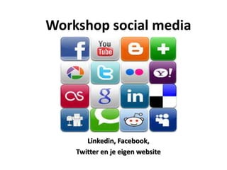 Workshop social media




       Linkedin, Facebook,
    Twitter en je eigen website
 