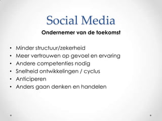 Social MediaOndernemer van de toekomstMinder structuur/zekerheidMeer vertrouwen op gevoel en ervaringAndere competenties nodigSnelheid ontwikkelingen / cyclusAnticiperenAnders gaan denken en handelen