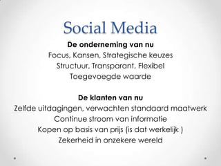 Social MediaDe onderneming van nuFocus, Kansen, Strategische keuzesStructuur, Transparant, FlexibelToegevoegde waardeDe klanten van nuZelfde uitdagingen, verwachten standaard maatwerkContinue stroom van informatieKopen op basis van prijs (is dat werkelijk )Zekerheid in onzekere wereld