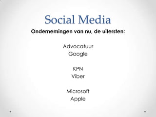 Social MediaOndernemingen van nu, de uitersten:Advocatuur GoogleKPNViberMicrosoftApple