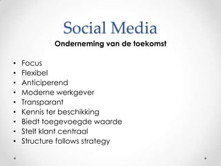 Social MediaOnderneming van de toekomstFocusFlexibelAnticiperendModerne werkgeverTransparantKennis ter beschikkingBiedt toegevoegde waardeStelt klant centraalStructurefollowsstrategy