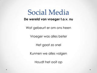 Social MediaDe wereld van vroeger t.o.v. nuWat gebeurt er om ons heenVroeger was alles beterHet gaat zo snelKunnen we alles volgenHoudt het ooit op