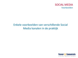 SOCIAL MEDIA Voorbeelden Enkele voorbeelden van verschillende Social Media kanalen in de praktijk 