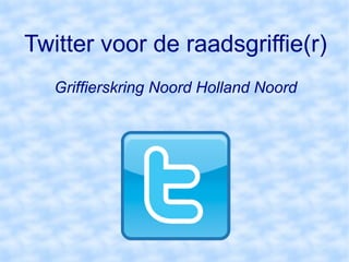 Twitter voor de raadsgriffie(r)
   Griffierskring Noord Holland Noord
 