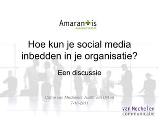 Hoe kun je social media
inbedden in je organisatie?
           Een discussie


     Corné van Mechelen, Judith van Dijken
                 7-10-2011
 