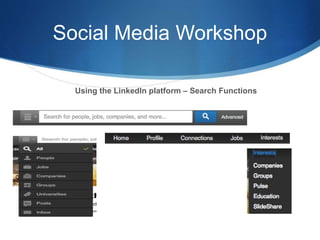 Social Media Workshop
Using the LinkedIn platform – Search Functions
 