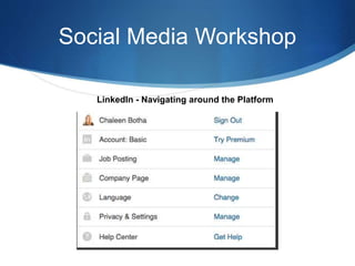 Social Media Workshop
LinkedIn - Navigating around the Platform
 