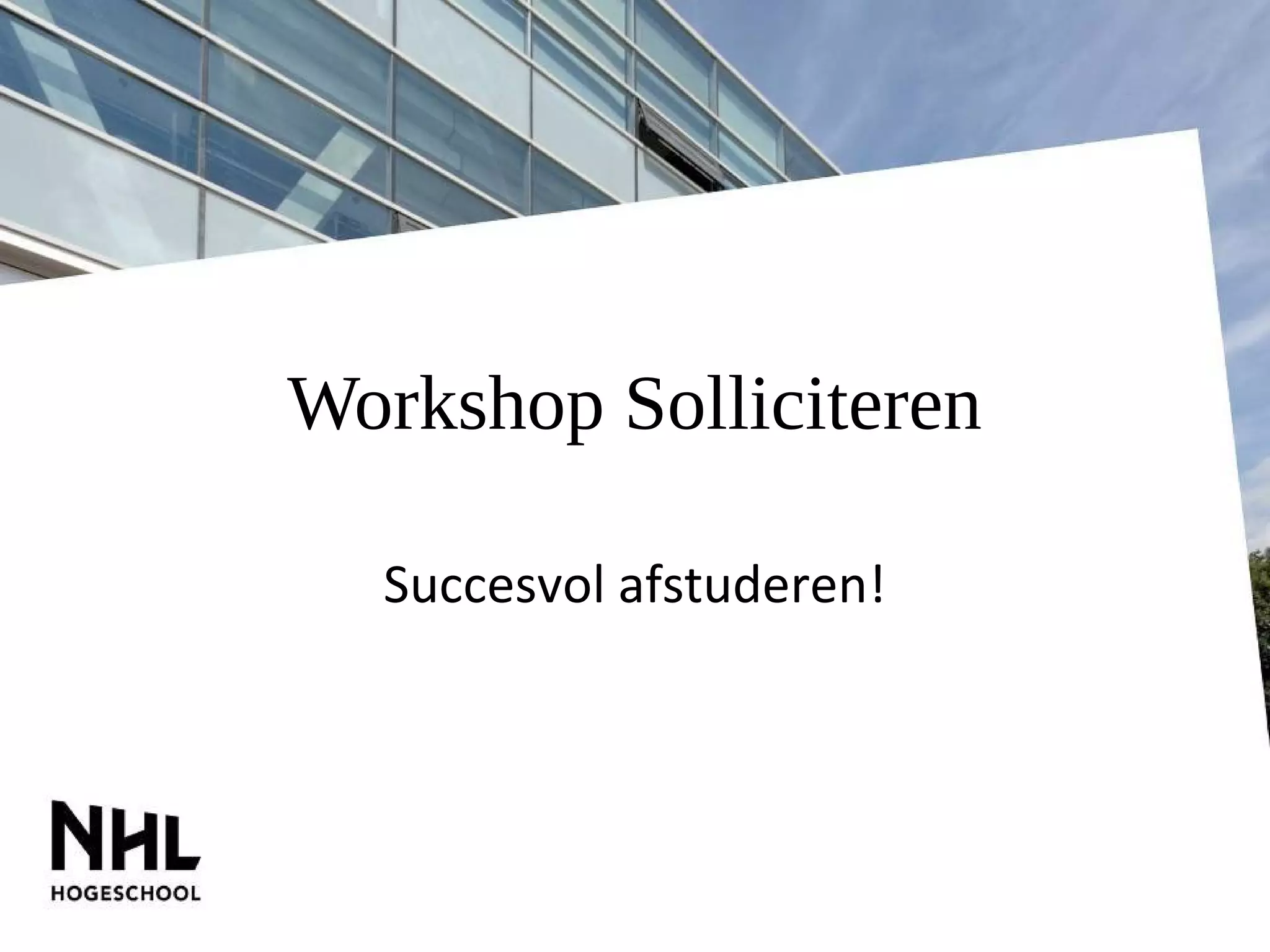 Workshop Solliciteren
Succesvol afstuderen!
 