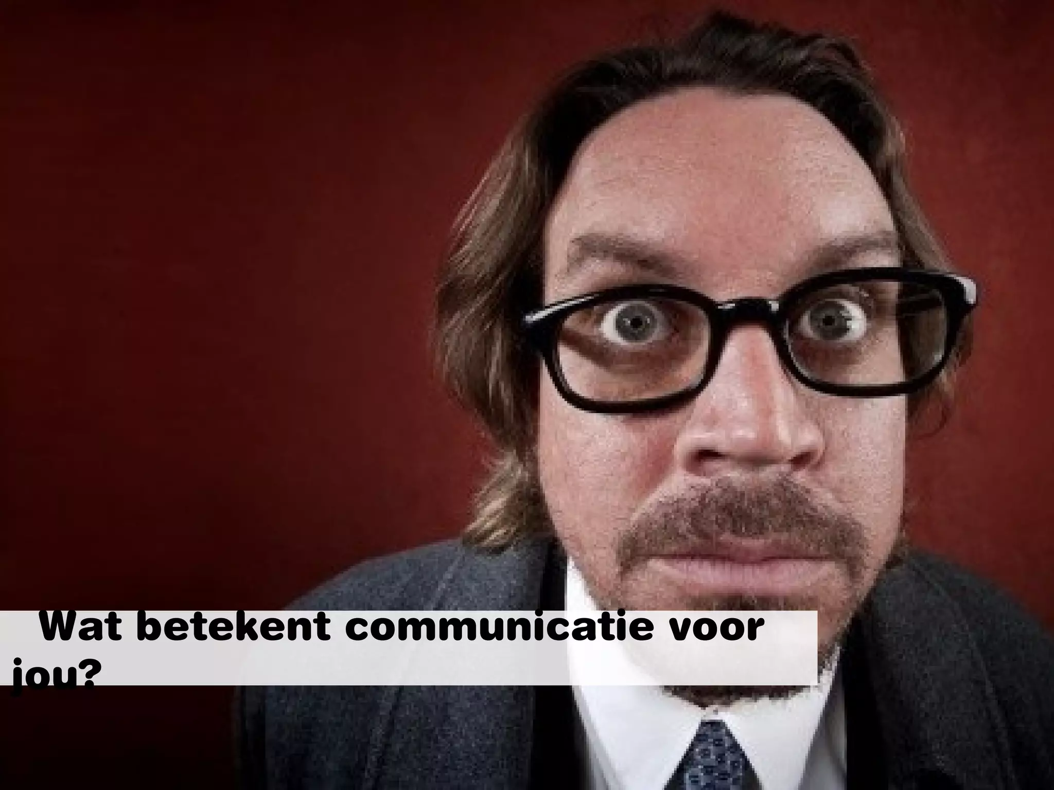 Wat betekent communicatie voor
jou?
 