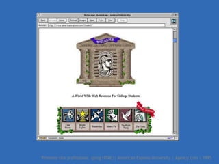 Primeiro site profissional  (prog HTML)| American Express University | Agency.com | 1995 